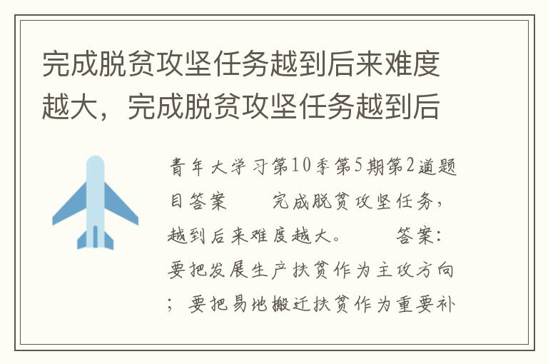 完成脱贫攻坚任务越到后来难度越大，完成脱贫攻坚任务越到后来难度越大答案